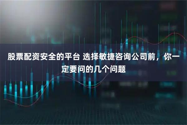 股票配资安全的平台 选择敏捷咨询公司前，你一定要问的几个问题