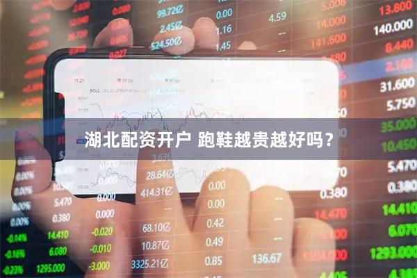 湖北配资开户 跑鞋越贵越好吗？